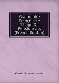 Grammaire Fran?oise ? L'Usage Des Pensionnats (French Edition)