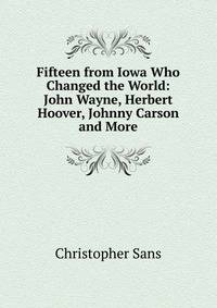 Fifteen from Iowa Who Changed the World: John Wayne, Herbert Hoover, Johnny Carson and More