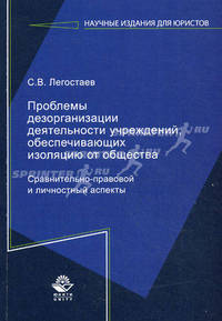 Проблемы дезорганизации деятельности учреждений, обеспечивающих изоляцию от общества. Сравнительно-правовой и личностный аспекты. Монография. Гриф УМЦ "Профессиональный учебник". Гриф НИИ образования и науки. (Серия "Научные издания для юристов")