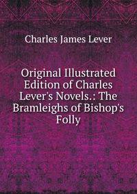 Original Illustrated Edition of Charles Lever's Novels.: The Bramleighs of Bishop's Folly