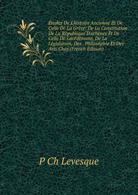 ?tudes De L'histoire Ancienne Et De Celle De La Gr?ce: De La Constitution De La R?publique D'ath?nes Et De Celle De Lac?d?mone, De La L?gislation, Des . Philosophie Et Des Arts Chez (French Edition)