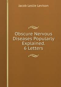 Obscure Nervous Diseases Popularly Explained. 6 Letters