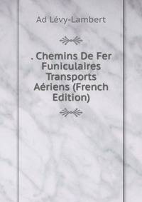 . Chemins De Fer Funiculaires Transports Aeriens (French Edition)