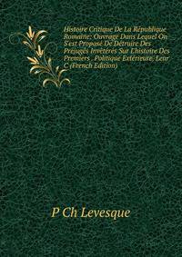 Histoire Critique De La R?publique Romaine: Ouvrage Dans Lequel On S'est Propos? De D?truire Des Pr?jug?s Inv?t?r?s Sur L'histoire Des Premiers . Politique Ext?rieure, Leur C (French Edition)