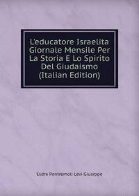 L'educatore Israelita Giornale Mensile Per La Storia E Lo Spirito Del Giudaismo (Italian Edition)