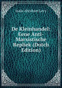 De Kleinhandel: Eene Anti-Marxistische Repliek (Dutch Edition)