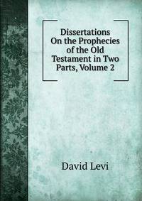 Dissertations On the Prophecies of the Old Testament in Two Parts, Volume 2