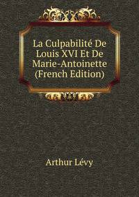 La Culpabilite De Louis XVI Et De Marie-Antoinette (French Edition)