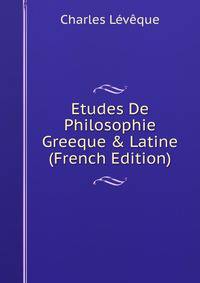 Etudes De Philosophie Greeque &amp; Latine (French Edition)
