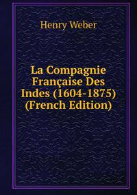 La Compagnie Francaise Des Indes (1604-1875) (French Edition)