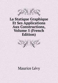 La Statique Graphique Et Ses Applications Aux Constructions, Volume 5 (French Edition)