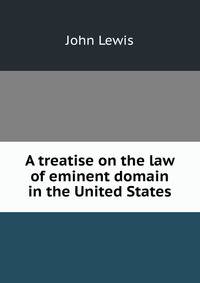 A treatise on the law of eminent domain in the United States