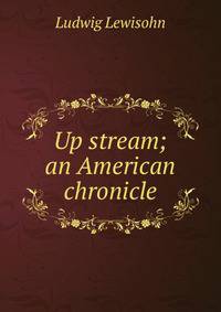 Up stream; an American chronicle