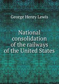 National consolidation of the railways of the United States