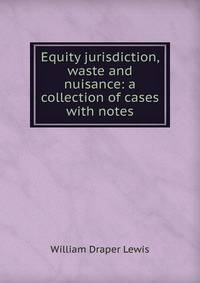 Equity jurisdiction, waste and nuisance: a collection of cases with notes