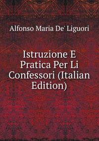 Istruzione E Pratica Per Li Confessori (Italian Edition)