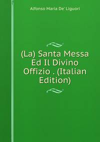 (La) Santa Messa Ed Il Divino Offizio . (Italian Edition)