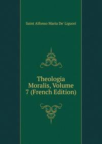 Theologia Moralis, Volume 7 (French Edition)