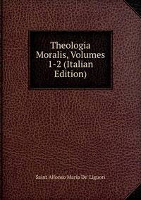 Theologia Moralis, Volumes 1-2 (Italian Edition)