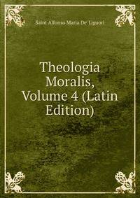 Theologia Moralis, Volume 4 (Latin Edition)