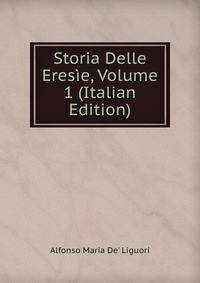 Storia Delle Eresie, Volume 1 (Italian Edition)