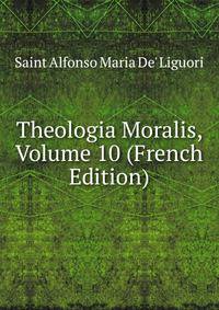 Theologia Moralis, Volume 10 (French Edition)