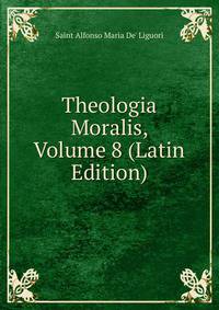 Theologia Moralis, Volume 8 (Latin Edition)