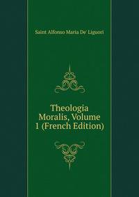 Theologia Moralis, Volume 1 (French Edition)