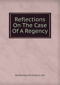 Reflections On The Case Of A Regency