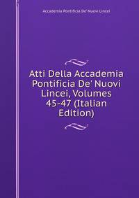 Atti Della Accademia Pontificia De' Nuovi Lincei, Volumes 45-47 (Italian Edition)
