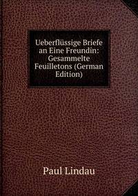 Ueberflussige Briefe an Eine Freundin: Gesammelte Feuilletons (German Edition)