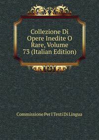 Collezione Di Opere Inedite O Rare, Volume 73 (Italian Edition)