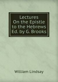 Lectures On the Epistle to the Hebrews Ed. by G. Brooks.