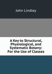 A Key to Structural, Physiological, and Systematic Botany: For the Use of Classes