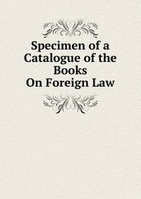 Specimen of a Catalogue of the Books on Foreign Law