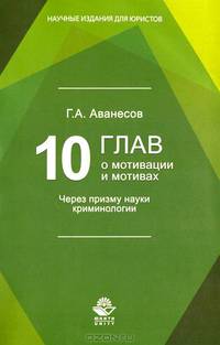 10 глав о мотивации и мотивах. Через призму науки криминологии. Монография. Гриф УМЦ "Профессиональный учебник". Гриф НИИ образования и науки. (Серия"Научные издания для юристов").