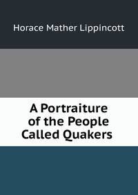 A Portraiture of the People Called Quakers .