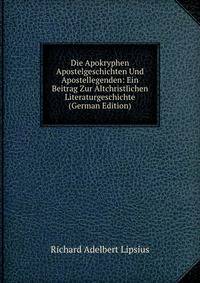 Die Apokryphen Apostelgeschichten Und Apostellegenden: Ein Beitrag Zur Altchristlichen Literaturgeschichte (German Edition)