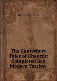 The Canterbury Tales of Chaucer: Completed in a Modern Version .