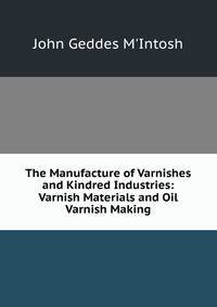The Manufacture of Varnishes and Kindred Industries: Varnish Materials and Oil Varnish Making