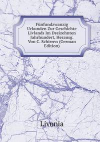 Funfundzwanzig Urkunden Zur Geschichte Livlands Im Dreizehnten Jahrhundert, Herausg. Von C. Schirren (German Edition)