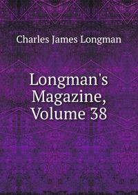 Longman's Magazine, Volume 38