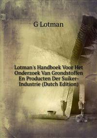 Lotman's Handboek Voor Het Onderzoek Van Grondstoffen En Producten Der Suiker-Industrie (Dutch Edition)