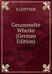 Gesammelte Wherke (German Edition)