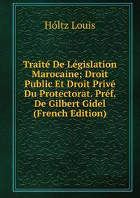Traite De Legislation Marocaine; Droit Public Et Droit Prive Du Protectorat. Pref. De Gilbert Gidel (French Edition)