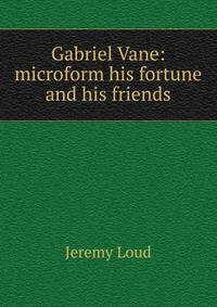 Gabriel Vane: microform his fortune and his friends