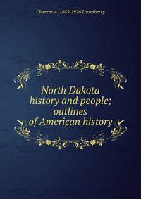 North Dakota history and people; outlines of American history