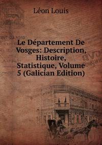 Le Departement De Vosges: Description, Histoire, Statistique, Volume 5 (Galician Edition)