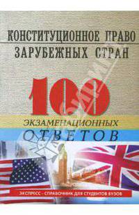 Конституционное (государственное) право зарубежных стран: 100 экзаменационных ответов. Пособие для подготовки к экзаменам. - 5-е изд., испр. и доп. - (Экспресс-справочник для студе
