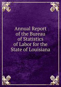 Annual Report of the Bureau of Statistics of Labor for the State of Louisiana
